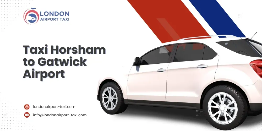Taxi Horsham to Gatwick Airport &ndash; Fixed, Reliable Transfers