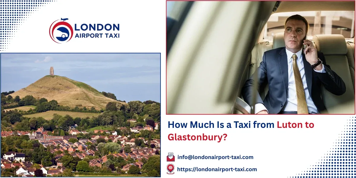 How Much Is a Taxi from Luton to Glastonbury? | LAT