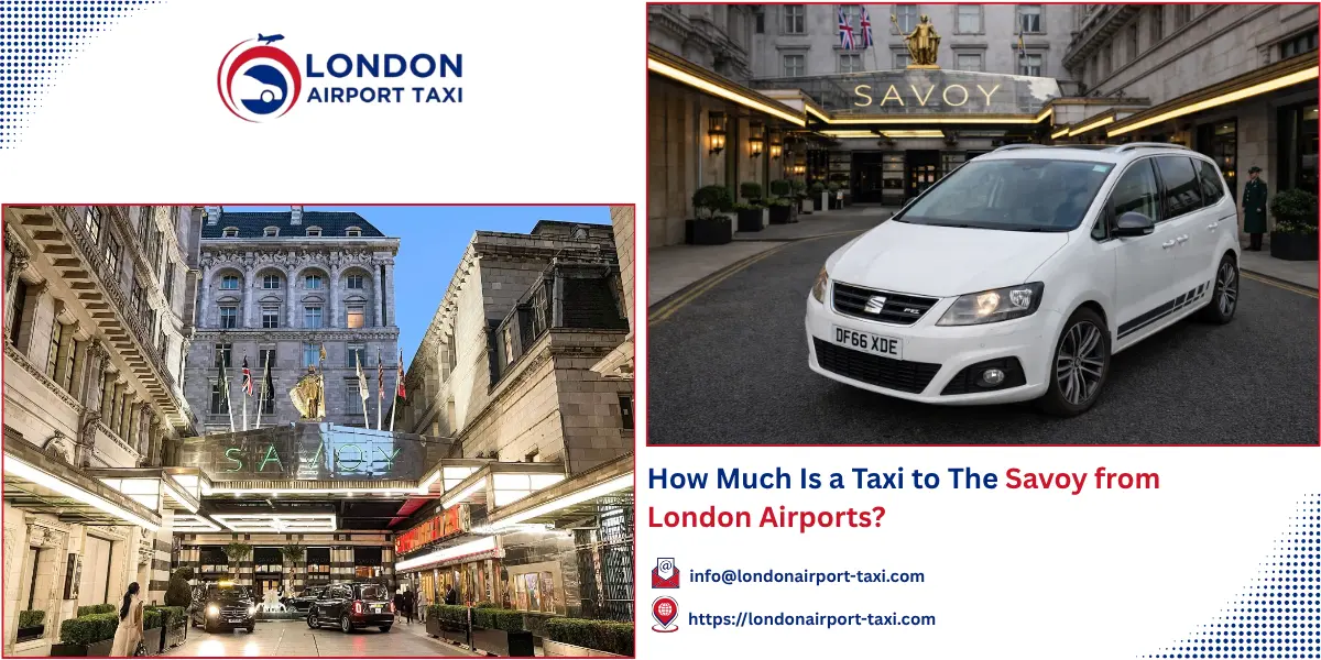 How Much Is a Taxi to The Savoy from London Airports? 2026