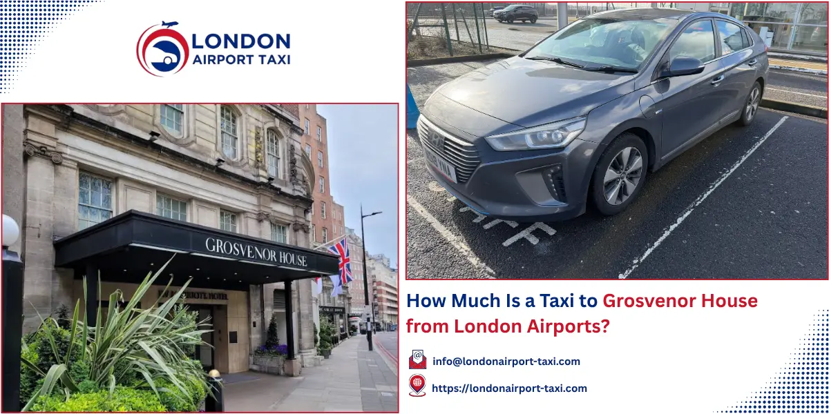 How Much Is a Taxi to Grosvenor House London? 2026