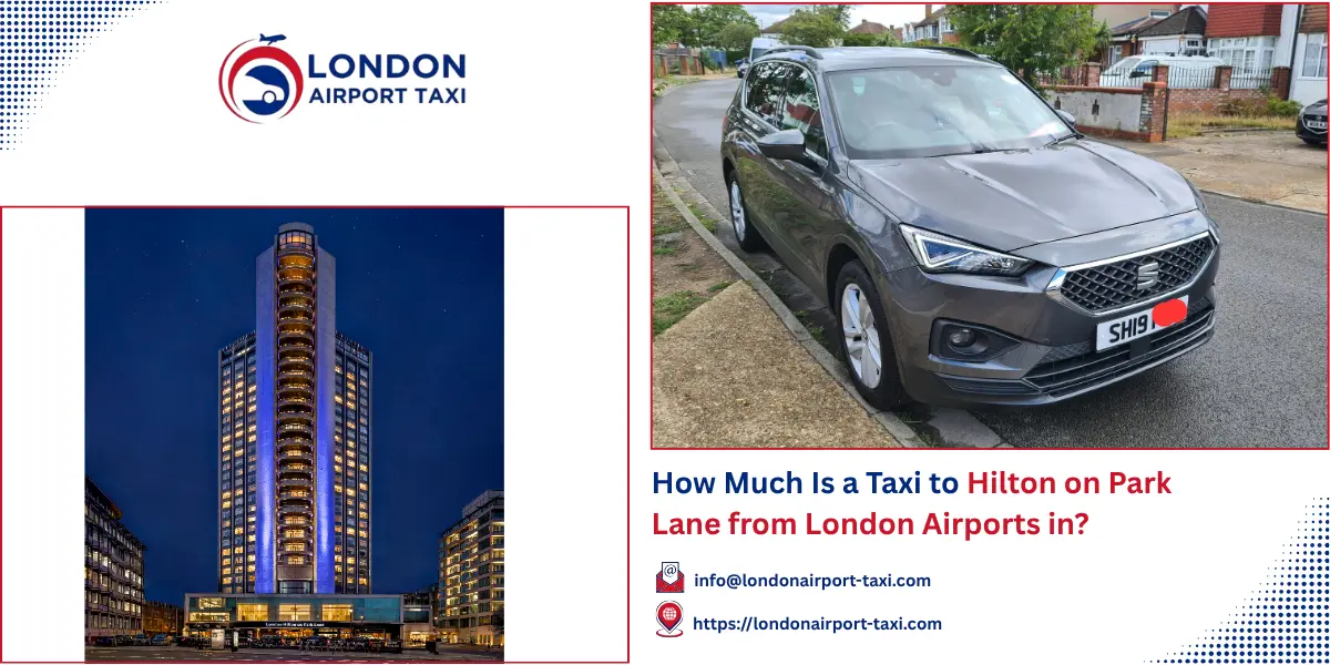 Taxi to Hilton on Park Lane London? 2026 Fares